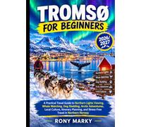 TROMSØ FOR BEGINNERS: A Practical Travel Guide to Northern Lights Viewing, Whale Watching, Dog Sledding, Arctic Adventures, Local Culture, Itinerary ... and Stress- Free Travel in Northern Norway