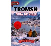TROMSØ GUÍA DE VIAJE 2026: En el corazón de la frontera ártica de Noruega: auroras boreales, sol de medianoche, maravillas indómitas con un mapa muy detallado