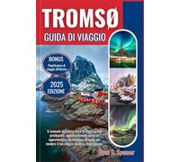TROMSØ GUIDA DI VIAGGIO 2025: La guida definitiva ricca di informazioni privilegiate, approfondimenti culturali approfonditi e destinazioni iconiche per rendere il tuo viaggio davvero straordinario