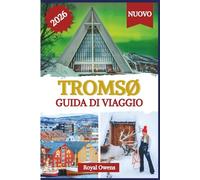 Tromsø Guida di Viaggio 2026 (a colori): Scopri il cuore pulsante dell'Artico: aurora boreale, sole di mezzanotte e avventure oltre i fiordi