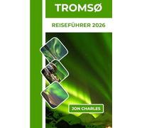 TROMSØ REISEFÜHRER 2026: AUF DER JAGD DER NORDLICHTER UND BEIM ERLEBEN DER MAGIE DER ARKTIS