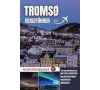 TROMSØ REISEFÜHRER 2026: Aurora Borealis, Hundeschlittenfahrten, Mitternachtssonne, arktische Tierwelt und Polarexpeditionen
