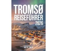 Tromsø Reiseführer 2026: Das umfassende Handbuch zu Nordlichtern, Mitternachtssonne, Arktisabenteuern, lokaler Kultur und intelligenter Reiseplanung