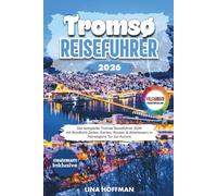 Tromsø Reiseführer 2026: Der komplette Tromsø Reiseführer 2026 mit Nordlicht-Zeiten, Karten, Routen & Abenteuern in Norwegens Tor zur Aurora