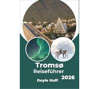 Tromsø Reiseführer 2026: Entdecken Sie das Phänomen der Mitternachtssonne, Erkundungsrouten durch die Fjorde und unvergessliche Wintererlebnisse.