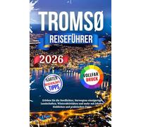 Tromsø Reiseführer 2026: Erleben Sie die Nordlichter, Norwegens einzigartige Landschaften, Winteraktivitäten und mehr mit lokalen Einblicken und praktischen Tipps