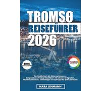 TROMSØ REISEFÜHRER 2026: Von Nordlichtern bis Mitternachtssonne - Der praktische Tromsø Reiseführer mit Sehenswürdigkeiten, lokalen Erlebnissen, Geheimtipps und Spartipps für jede Jahreszeit