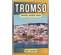 TROMSØ TRAVEL GUIDE 2024: An Updated Manual to the Arctic wonders: Uncover Top Attractions,Culture,Fun Outdoor activities, in Norway's Northern Gem