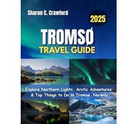 Tromsø Travel Guide 2025: Explore Northern Lights, Arctic Adventures & Top Things to Do in Tromsø, Norway
