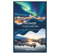 TROMSØ TRAVEL GUIDE 2026: Discover Northern Lights, Arctic Adventures, and Midnight Sun