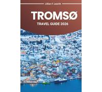 TROMSØ TRAVEL GUIDE 2026: Explore Norway’s Arctic Wonderland with Northern Lights Midnight Sun Fjords Wildlife and Cultural Treasures in Europe’s Far North