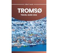 TROMSØ TRAVEL GUIDE 2026: Explore Norway’s Arctic Wonderland with Northern Lights Midnight Sun Fjords Wildlife and Cultural Treasures in Europe’s Far North