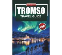 TROMSØ TRAVEL GUIDE 2027: Northern Lights, Whale Watching, Dog Sledding, and Practical Itineraries for Arctic Norway