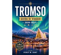 TROMSO GUIDA DI VIAGGIO 2026-2027: Una guida pratica alla capitale artica della Norvegia, con approfondimenti sulla cultura sami, l'aurora boreale, le ... da cani e le esperienze della notte polare.