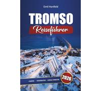 Tromso Reiseführer 2026: Entdecken Sie die Nordlichter, arktische Abenteuer und Winteraktivitäten in Norwegen