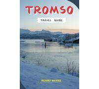 TROMSO TRAVEL GUIDE 2025: Your Ultimate Arctic Adventure: Explore Tromsø’s Natural Wonders, Local Insights, and Sustainable Travel Tips"