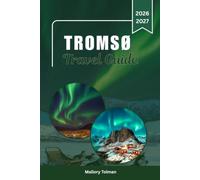 Tromso Travel Guide 2026-2027: Northern Lights, Arctic Adventures, Fjords, Top Attractions, Things to Do, Local Food, Outdoor Activities & Perfect Itineraries