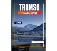 TROMSO TRAVEL GUIDE 2026: Discover Hidden Gems, Historic Landmarks, Travel Tips, and Unforgettable Vacation Experiences