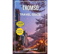 TROMSO TRAVEL GUIDE 2026: Explore Norway’s Arctic Capital: Northern Lights, Fjords, Winter Adventures & Local Secrets for Every Traveler