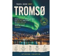 Tromso Travel Guide 2027: Chasing the Aurora Around Cloud Cover, Plus Day Trips, Warm Layers, and Where Locals Eat, Including Seven-Day Winter and Summer Itineraries