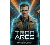 Tron Ares: The Unofficial Story And The Return of Kevin Flynn