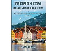 TRONDHEIM REISEFÜHRER 2025-2026: Ihr Begleiter für unvergessliche nordische Abenteuer
