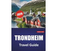 TRONDHEIM TRAVEL GUIDE 2026: Top Things to Do, Historic Sites, Local Food, Scenic Waterfront Walks, Museums, and Day Trips in Central Norway