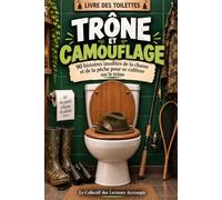 Trône et camouflage: 90 histoires insolites de la chasse et de la pêche pour se cultiver sur le trône (Livre des toilettes)