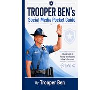 TROOPER BEN’s Social Media Pocket Guide: A Quick Guide to Posting With Purpose in Law Enforcement