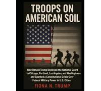 TROOPS ON AMERICAN SOIL: How Donald Trump Deployed the National Guard to Chicago, Portland, Los Angeles, and Washington-and Sparked a Constitutional ... Power in U.S. Cities (True Case Files)