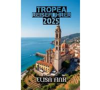 Tropea Reiseführer 2025: „Kalabrien entdecken: Traumküsten, Kultur und kulinarische Highlights“