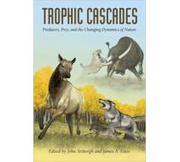 Trophic Cascades : Predators, Prey, and the Changing Dynamics of Nature