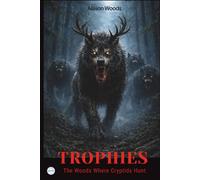 TROPHIES: The Woods Where Cryptids Hunt. A Horror Novel