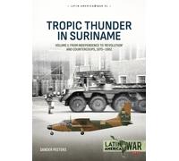 Tropic Thunder in Suriname : Volume 1 - From Independence to 'Revolution' and Countercoups, 1975-1982