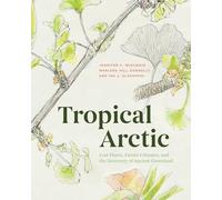 Tropical Arctic : Lost Plants, Future Climates, and the Discovery of Ancient Greenland