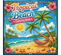 Tropical Beach Coloring Book for Adults: Relaxing Beach Scenes, Palm Trees, Ocean Views, Tropical Flowers, Coastal Wildlife & Summer Escape Coloring Pages
