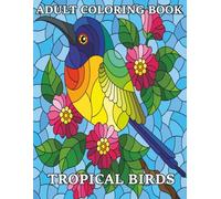 Tropical Birds adult Coloring book: Great for stress relief, mindfulness, and creative fun