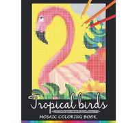 Tropical Birds Color by Numbers for Adults: Mosaic Coloring Book Stress Relieving Design Puzzle Quest