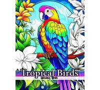 Tropical Birds Coloring Book for Adults Fun Facts on 100 Pages with Amazing Birds of Paradise: Parrot, Toucan, Peacock, Macaw, Flamingo, Owl, Pelican, ... Journey into the World of Feathered Wonders)