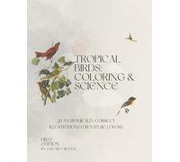 Tropical Birds: Coloring & Science: 20 Anatomically Correct Illustrations and Fun Facts by a Biologist