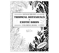 Tropical Botanicals & Exotic Birds Monochrome Coloring Book: One Color 50 Relaxing Designs for Mindfulness, Creative Escape & Stress Relief