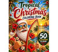 Tropical Christmas Coloring Book: 50 Fun and Relaxing Designs Featuring Santa, Surfboards, Palm Trees, Ocean Sunsets, Island Adventures and Festive Holiday Magic (Tropical Summer Collection)