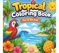 Tropical Coloring Book for Kids Ages 4-8: Fun Island Scenes to Color | Tropical Animals, Plants, Beaches and Summer Adventures (Summer Fun Coloring Books for Kids)