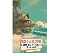 Tropical Escapes Retro Bucket List Journal (Vintage Adventures Series): Beach vacation planner - guided trip log for date, location, story, highlights & reflections.