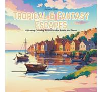 Tropical & Fantasy Escapes: A Dreamy Coloring Adventure for Adults and Teens: Relaxing tropical islands, magical beaches, and fantasy landscapes to ... (Relax. Create. Explore Nature’s Beauty))