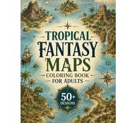 Tropical Fantasy Maps Coloring Book for Adults: 50+ Enchanted Islands, Hidden Jungle Kingdoms, Secret Beaches, Ancient Ruins & Magical Tropical Realms ... Escape (The Fantasy Cartography Collection)