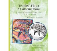 Tropical Flow: A Coloring Book: Tropical-Inspired Symbols to Color and Relax (Gorgeous & Mysterious l) (Tropical Flow: A Coloring Book Series)