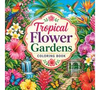Tropical Flower Gardens: A Relaxing Coloring Book for Seniors Featuring Beautiful Tropical Blooms, Peaceful Garden Paths, Exotic Flowers, Butterflies, Birds, and Tranquil Nature Scenes