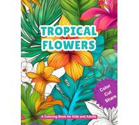 Tropical Flowers: A Coloring Book for Kids and Adults