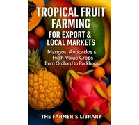 Tropical Fruit Farming for Beginners: Mango, Avocado & High-Value Crop Production for Export and Local Markets